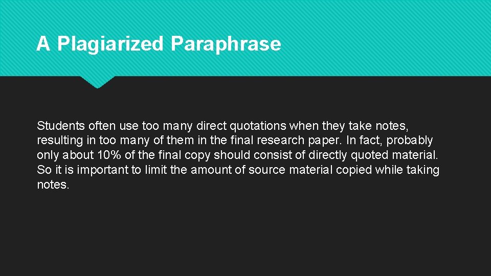 A Plagiarized Paraphrase Students often use too many direct quotations when they take notes,