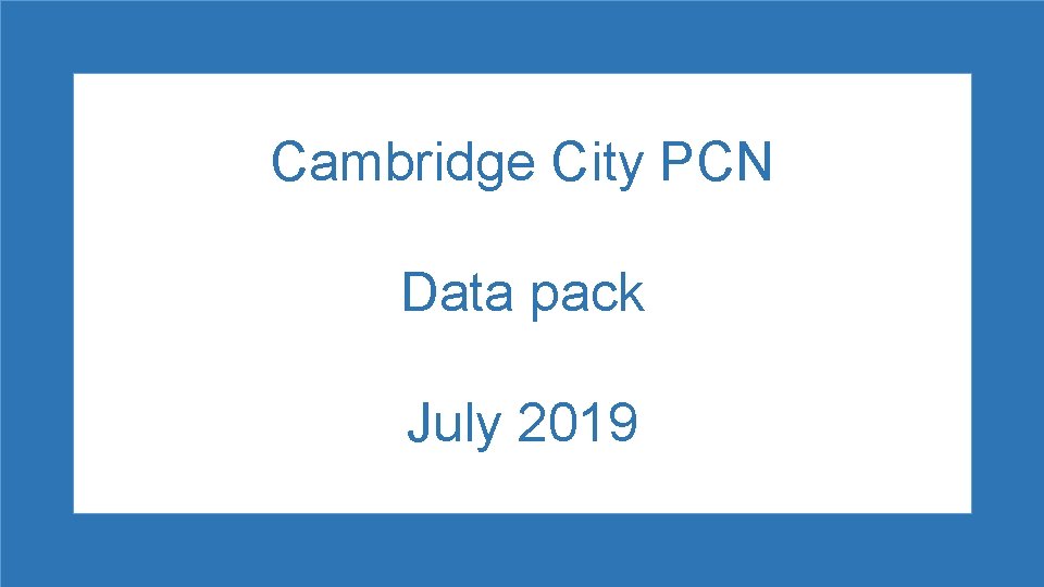 Cambridge City PCN Data pack July 2019 