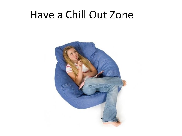 Have a Chill Out Zone 