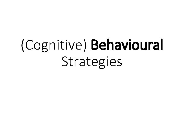 (Cognitive) Behavioural Strategies 
