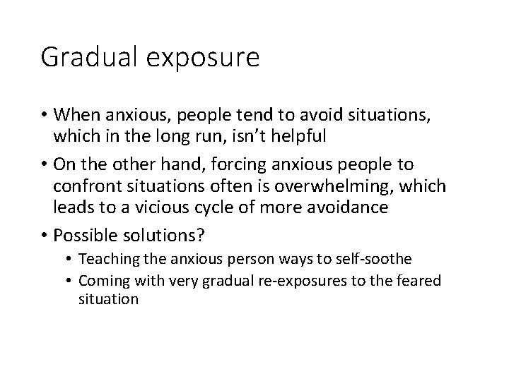 Gradual exposure • When anxious, people tend to avoid situations, which in the long