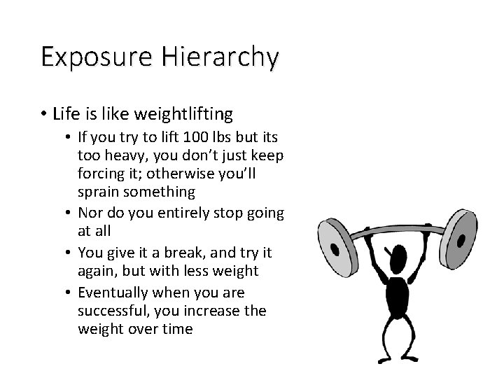 Exposure Hierarchy • Life is like weightlifting • If you try to lift 100
