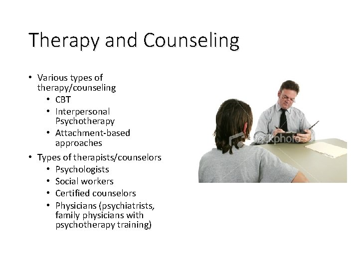 Therapy and Counseling • Various types of therapy/counseling • CBT • Interpersonal Psychotherapy •