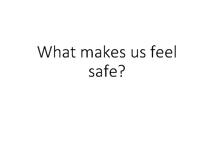 What makes us feel safe? 