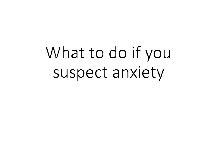 What to do if you suspect anxiety 