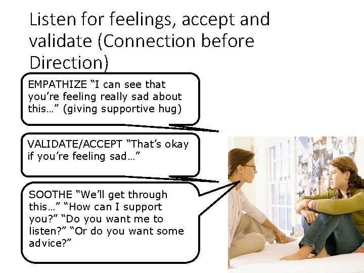 Listen for feelings, accept and validate (Connection before Direction) EMPATHIZE “I can see that