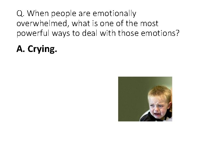 Q. When people are emotionally overwhelmed, what is one of the most powerful ways