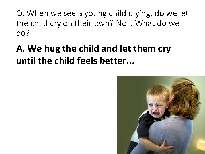 Q. When we see a young child crying, do we let the child cry