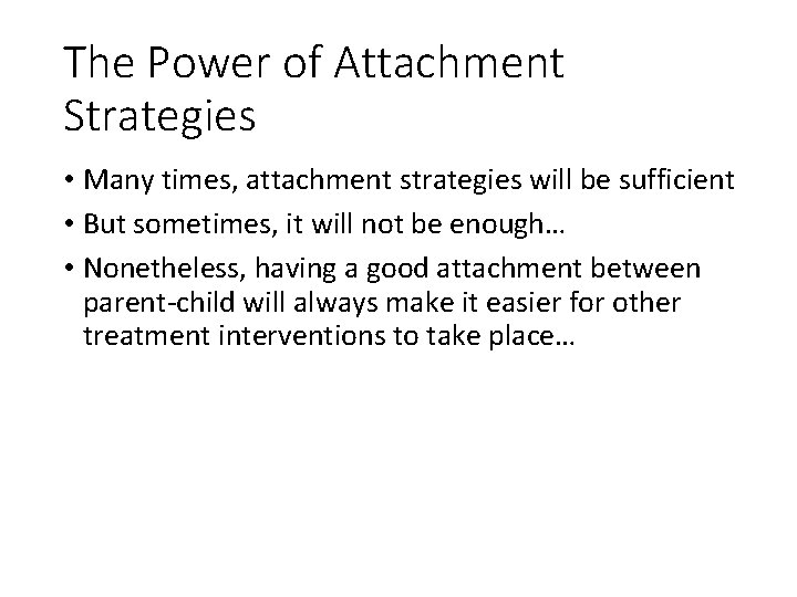 The Power of Attachment Strategies • Many times, attachment strategies will be sufficient •
