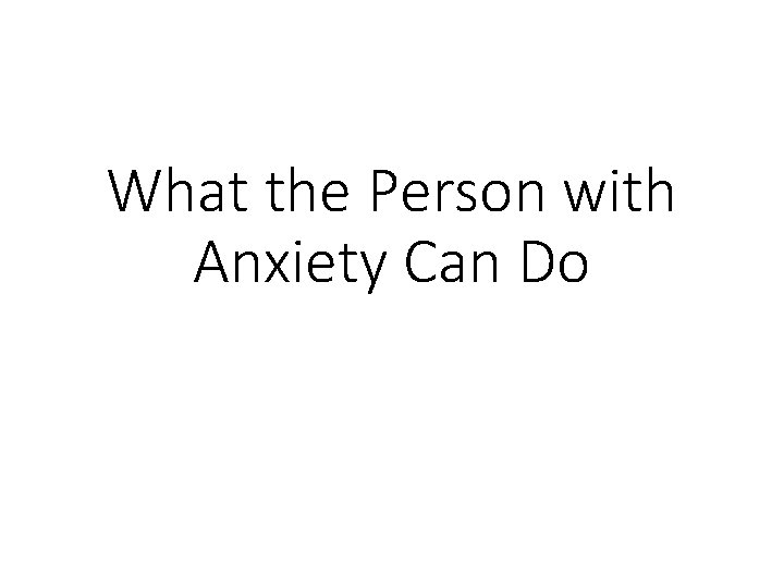 What the Person with Anxiety Can Do 