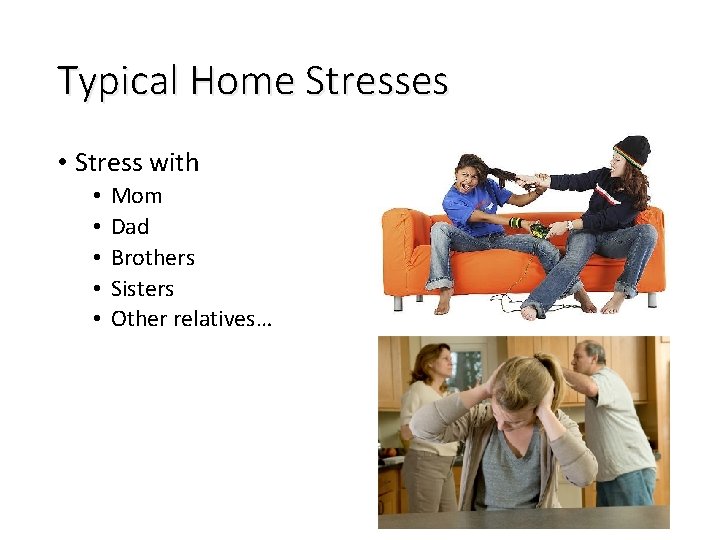 Typical Home Stresses • Stress with • • • Mom Dad Brothers Sisters Other