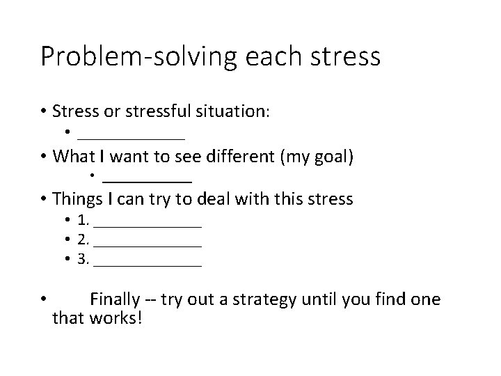 Problem-solving each stress • Stress or stressful situation: • _______ • What I want