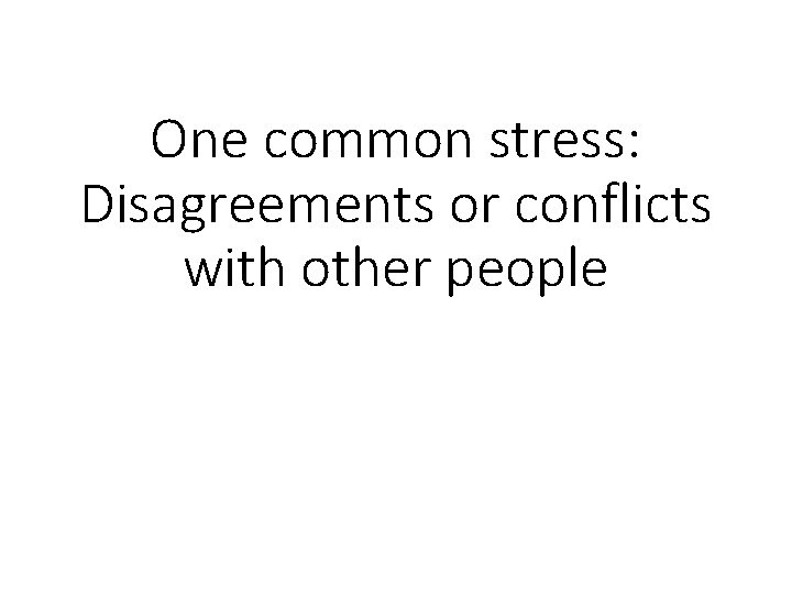 One common stress: Disagreements or conflicts with other people 