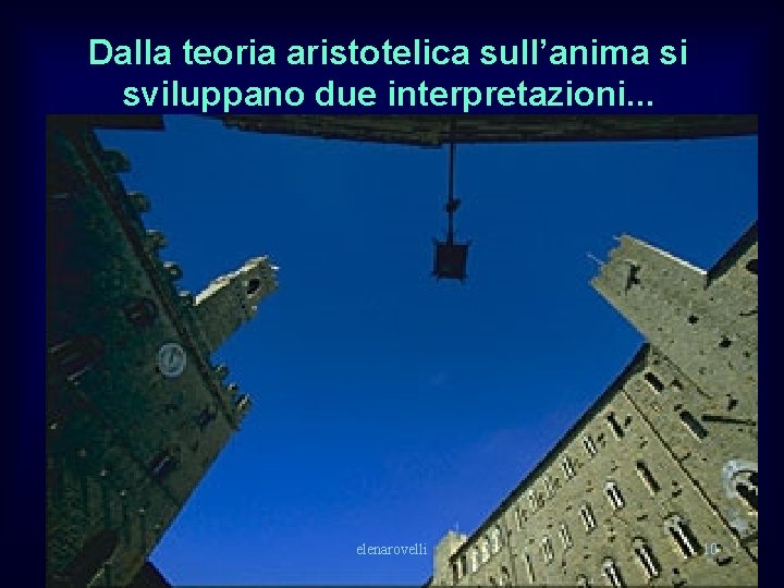 Dalla teoria aristotelica sull’anima si sviluppano due interpretazioni. . . elenarovelli 10 