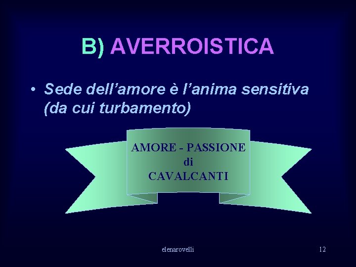 B) AVERROISTICA • Sede dell’amore è l’anima sensitiva (da cui turbamento) AMORE - PASSIONE