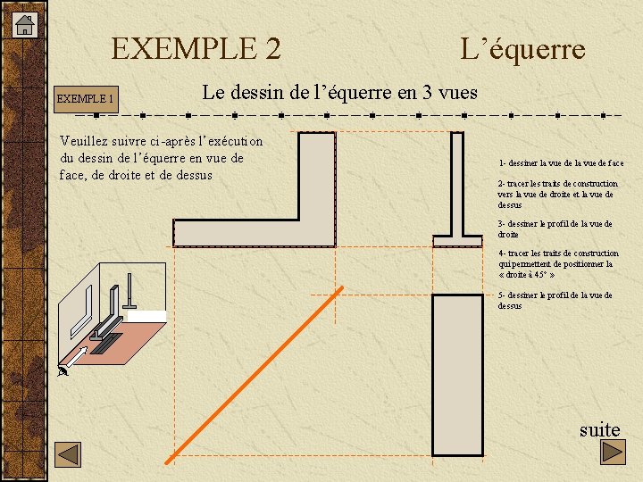 EXEMPLE 2 EXEMPLE 1 L’équerre Le dessin de l’équerre en 3 vues Veuillez suivre