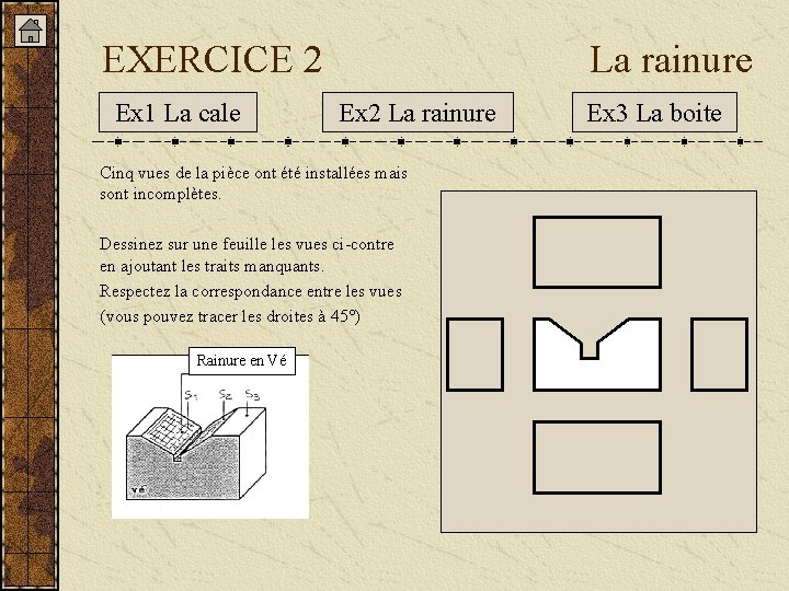 EXERCICE 2 Ex 1 La cale La rainure Ex 2 La rainure Cinq vues