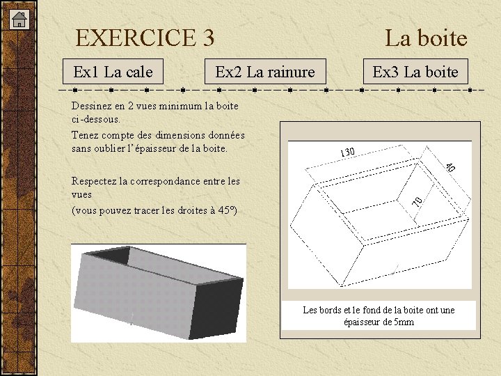 EXERCICE 3 Ex 1 La cale La boite Ex 2 La rainure Dessinez en