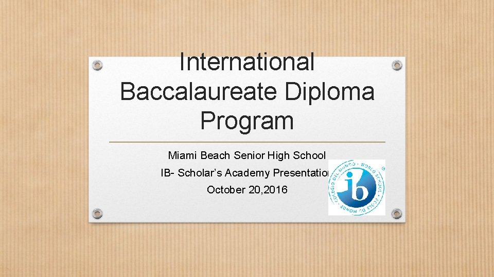 International Baccalaureate Diploma Program Miami Beach Senior High School IB- Scholar’s Academy Presentation October