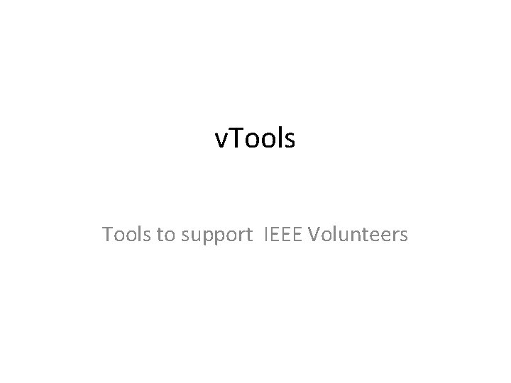v Tools to support IEEE Volunteers v Tools