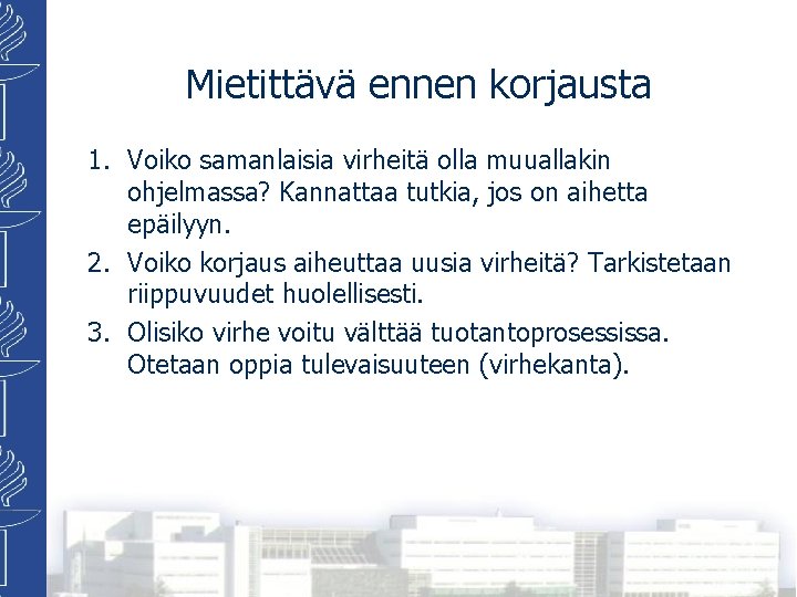 Mietittävä ennen korjausta 1. Voiko samanlaisia virheitä olla muuallakin ohjelmassa? Kannattaa tutkia, jos on