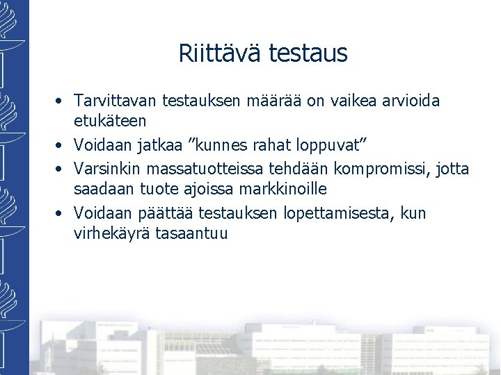 Riittävä testaus • Tarvittavan testauksen määrää on vaikea arvioida etukäteen • Voidaan jatkaa ”kunnes