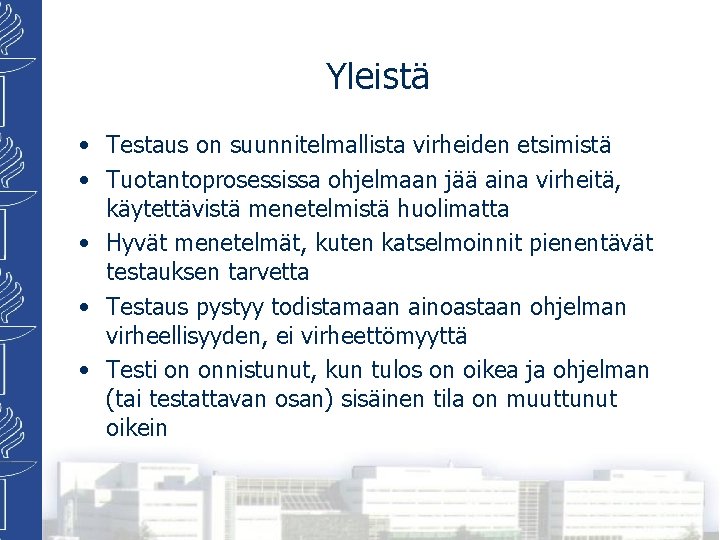 Yleistä • Testaus on suunnitelmallista virheiden etsimistä • Tuotantoprosessissa ohjelmaan jää aina virheitä, käytettävistä