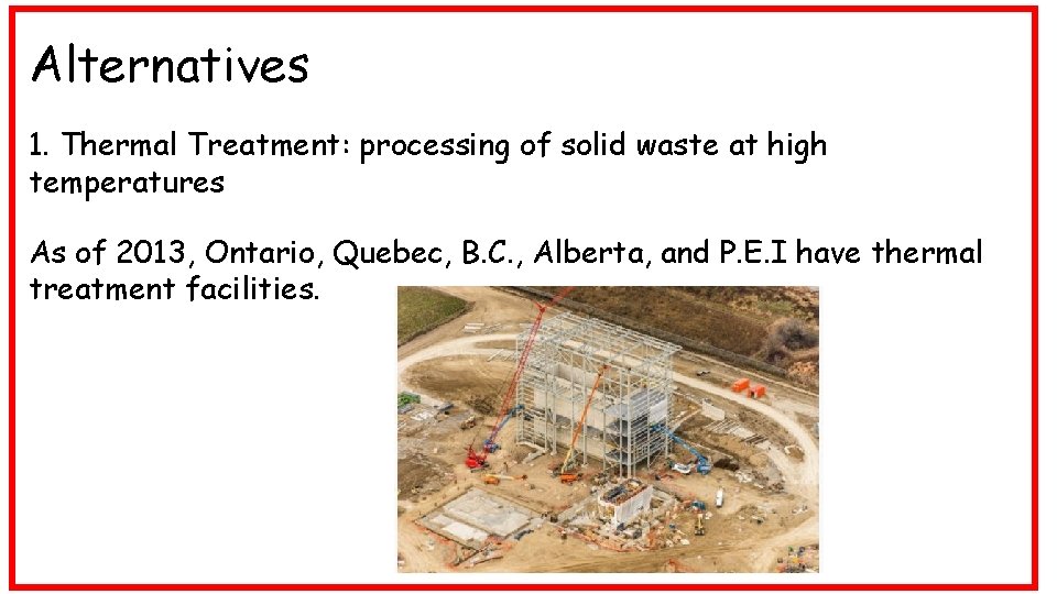 Alternatives 1. Thermal Treatment: processing of solid waste at high temperatures As of 2013,