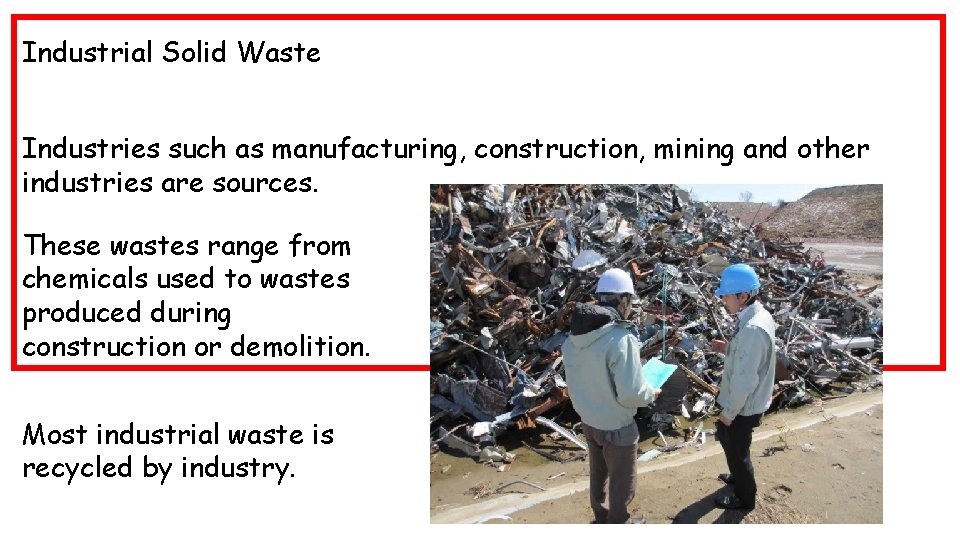 Industrial Solid Waste Industries such as manufacturing, construction, mining and other industries are sources.