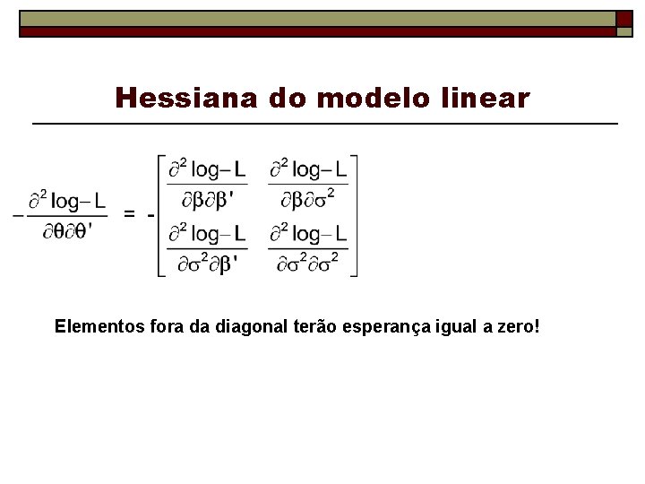Hessiana do modelo linear Elementos fora da diagonal terão esperança igual a zero! 