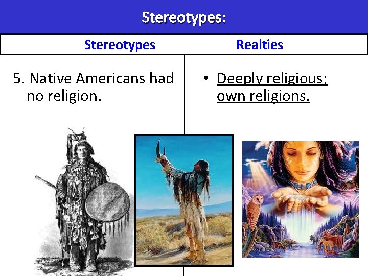 Stereotypes: Stereotypes 5. Native Americans had no religion. Realties • Deeply religious; own religions. Stereotypes: Stereotypes 5. Native Americans had no religion. Realties • Deeply religious; own religions.