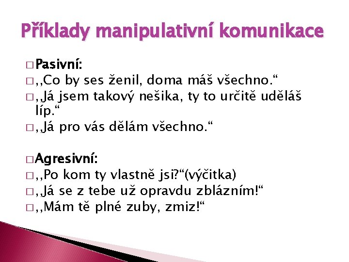 Příklady manipulativní komunikace � Pasivní: � , , Co by ses ženil, doma máš