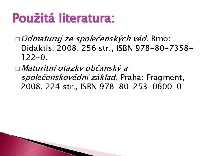 Použitá literatura: � Odmaturuj ze společenských věd. Brno: Didaktis, 2008, 256 str. , ISBN