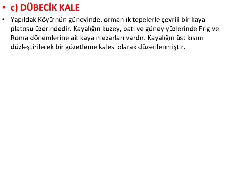  • c) DÜBECİK KALE • Yapıldak Köyü’nün güneyinde, ormanlık tepelerle çevrili bir kaya