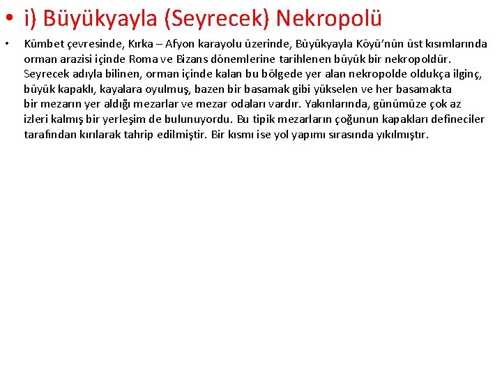  • i) Büyükyayla (Seyrecek) Nekropolü • Kümbet çevresinde, Kırka – Afyon karayolu üzerinde,