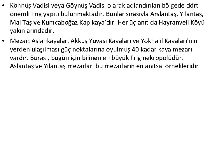  • Köhnüş Vadisi veya Göynüş Vadisi olarak adlandırılan bölgede dört önemli Frig yapıtı