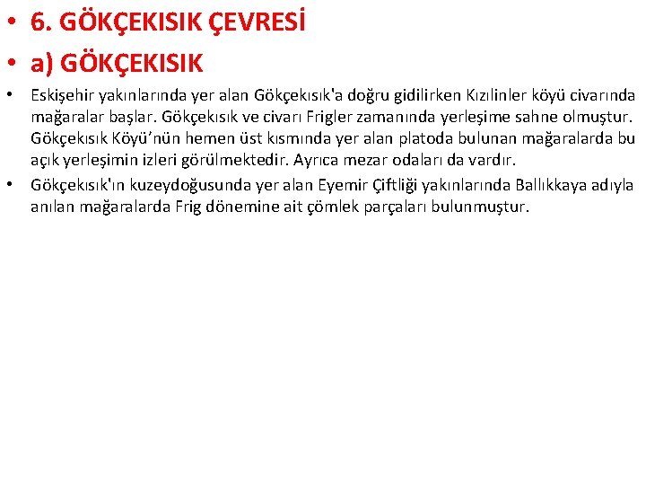  • 6. GÖKÇEKISIK ÇEVRESİ • a) GÖKÇEKISIK • Eskişehir yakınlarında yer alan Gökçekısık'a