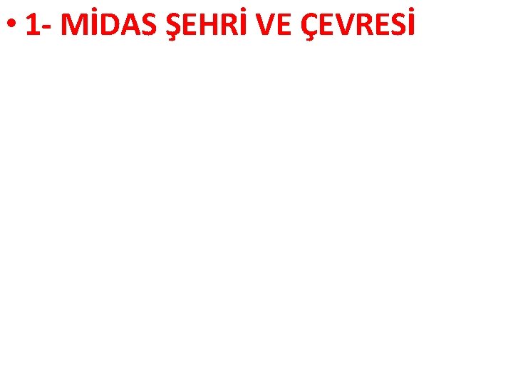  • 1 - MİDAS ŞEHRİ VE ÇEVRESİ 