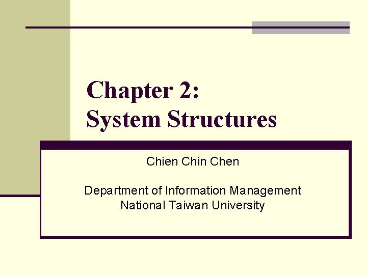 Chapter 2: System Structures Chien Chin Chen Department of Information Management National Taiwan University