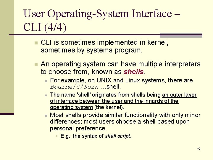 User Operating-System Interface – CLI (4/4) n CLI is sometimes implemented in kernel, sometimes