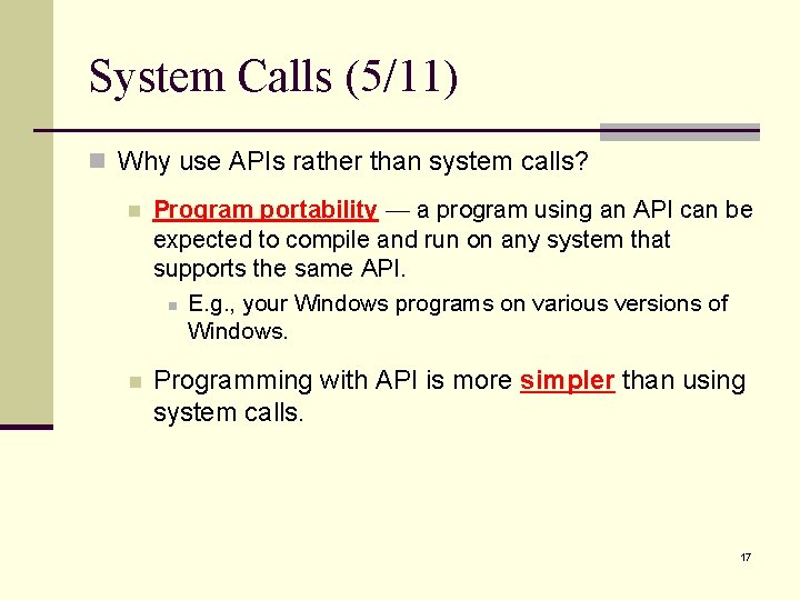 System Calls (5/11) n Why use APIs rather than system calls? n Program portability