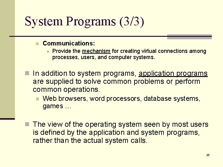 System Programs (3/3) n Communications: n Provide the mechanism for creating virtual connections among