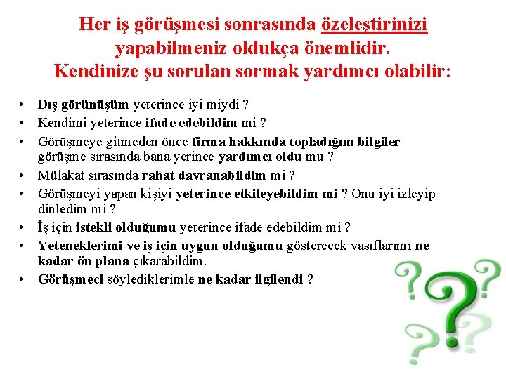 Her iş görüşmesi sonrasında özeleştirinizi yapabilmeniz oldukça önemlidir. Kendinize şu sorulan sormak yardımcı olabilir: