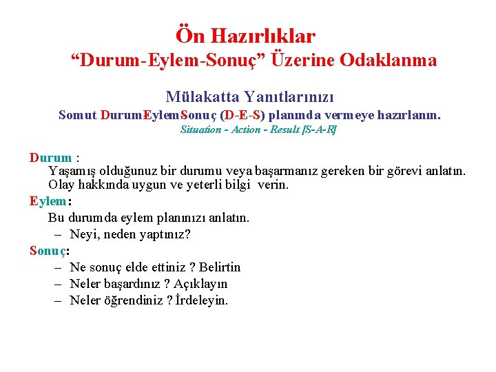 Ön Hazırlıklar “Durum Eylem Sonuç” Üzerine Odaklanma Mülakatta Yanıtlarınızı Somut Durum Eylem Sonuç (D