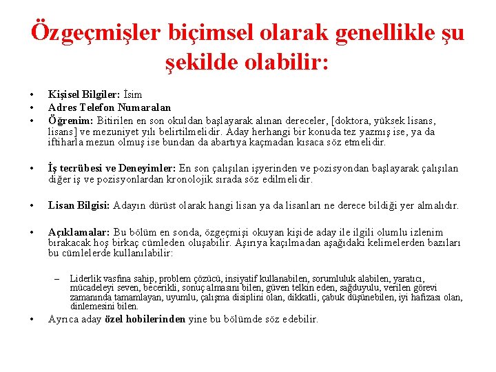 Özgeçmişler biçimsel olarak genellikle şu şekilde olabilir: • • • Kişisel Bilgiler: İsim Adres