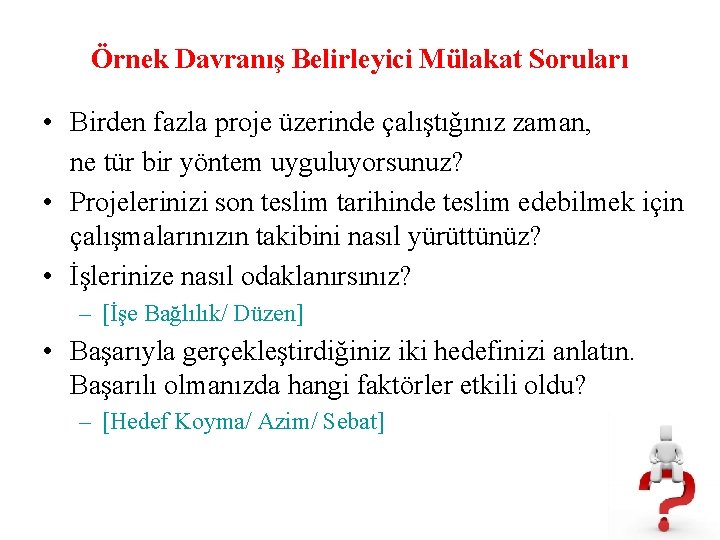 Örnek Davranış Belirleyici Mülakat Soruları • Birden fazla proje üzerinde çalıştığınız zaman, ne tür