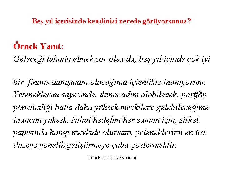 Beş yıl içerisinde kendinizi nerede görüyorsunuz? Örnek Yanıt: Geleceği tahmin etmek zor olsa da,