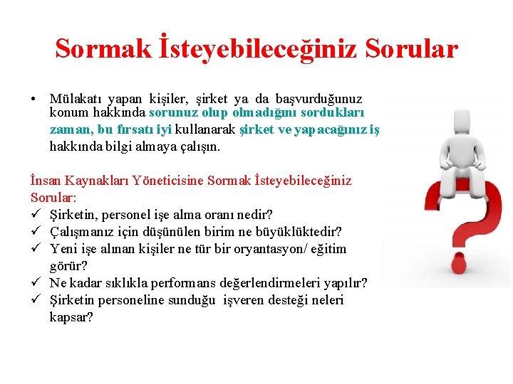 Sormak İsteyebileceğiniz Sorular • Mülakatı yapan kişiler, şirket ya da başvurduğunuz konum hakkında sorunuz