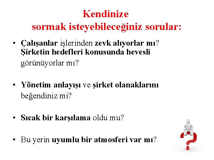 Kendinize sormak isteyebileceğiniz sorular: • Çalışanlar işlerinden zevk alıyorlar mı? Şirketin hedefleri konusunda hevesli
