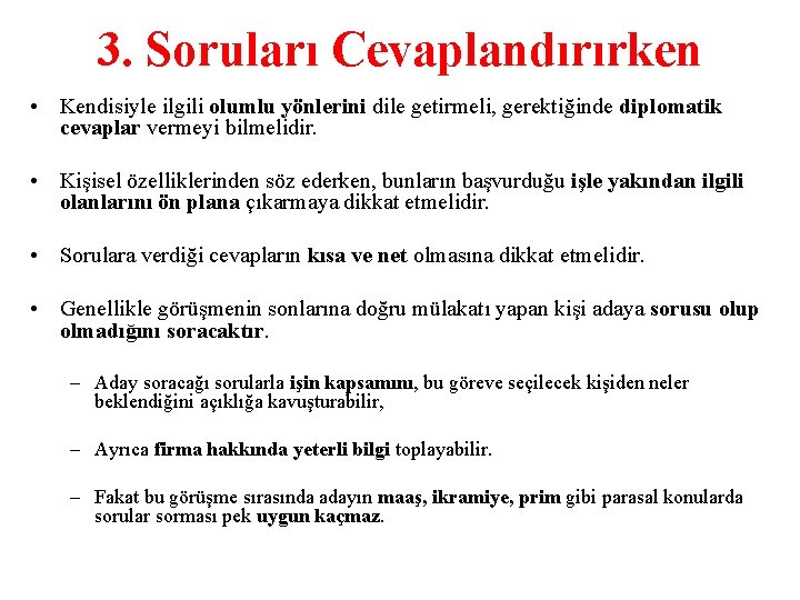 3. Soruları Cevaplandırırken • Kendisiyle ilgili olumlu yönlerini dile getirmeli, gerektiğinde diplomatik cevaplar vermeyi